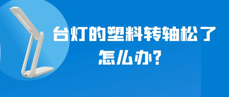 LED折疊臺燈的塑料轉軸松了怎么辦？